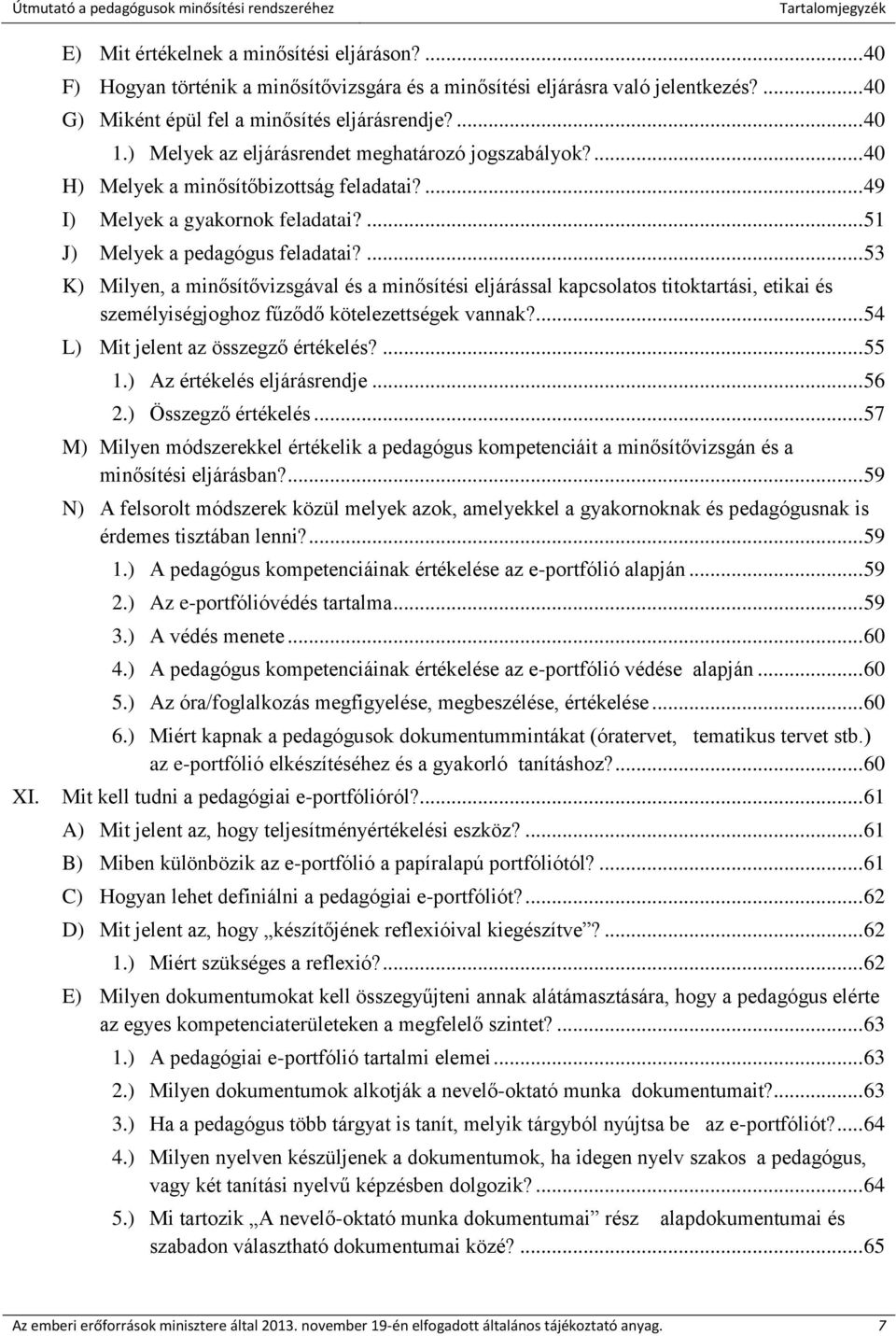 ... 53 K) Milyen, a minősítővizsgával és a minősítési eljárással kapcsolatos titoktartási, etikai és személyiségjoghoz fűződő kötelezettségek vannak?... 54 L) Mit jelent az összegző értékelés?... 55 1.