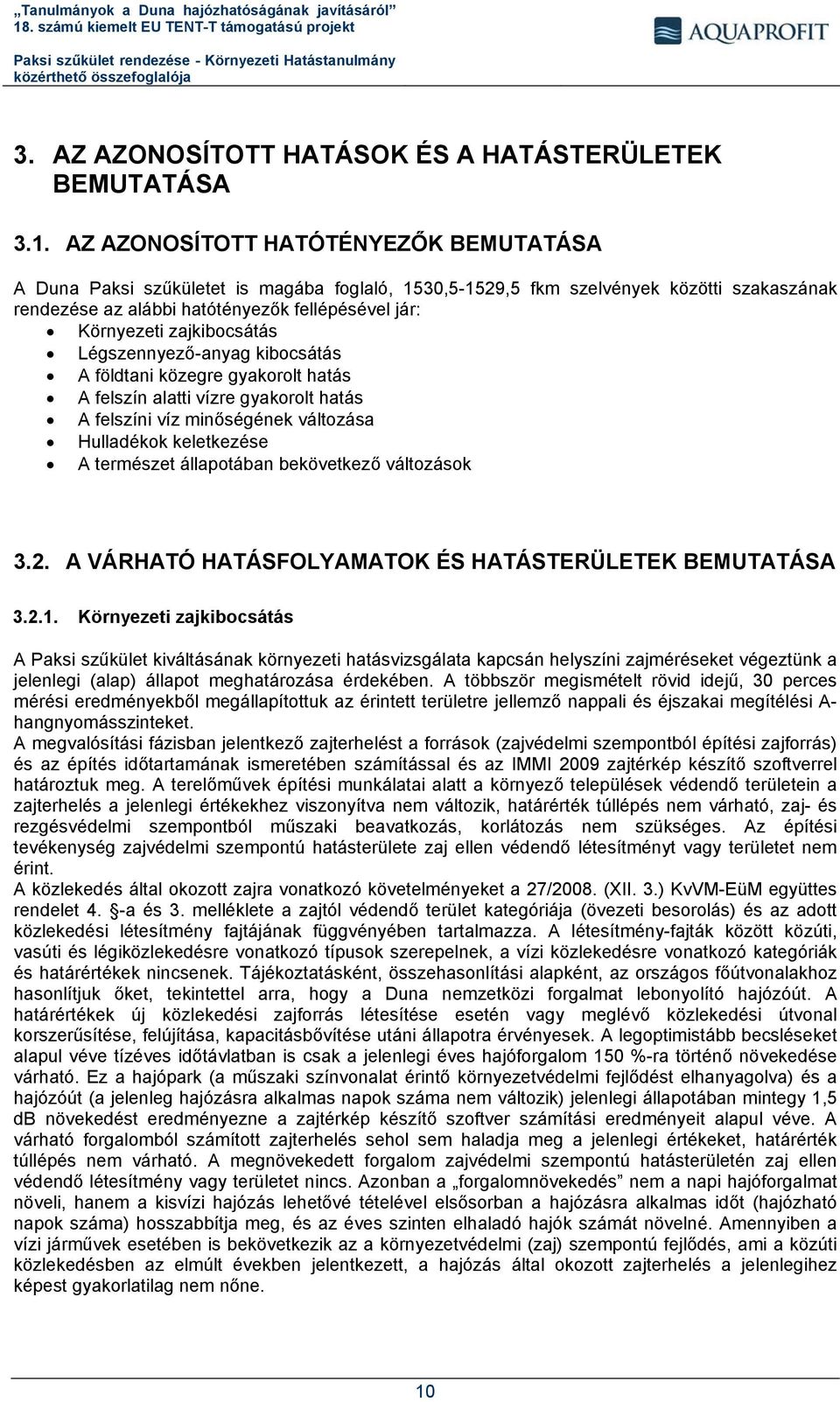 zajkibocsátás Légszennyező-anyag kibocsátás A földtani közegre gyakorolt hatás A felszín alatti vízre gyakorolt hatás A felszíni víz minőségének változása Hulladékok keletkezése A természet