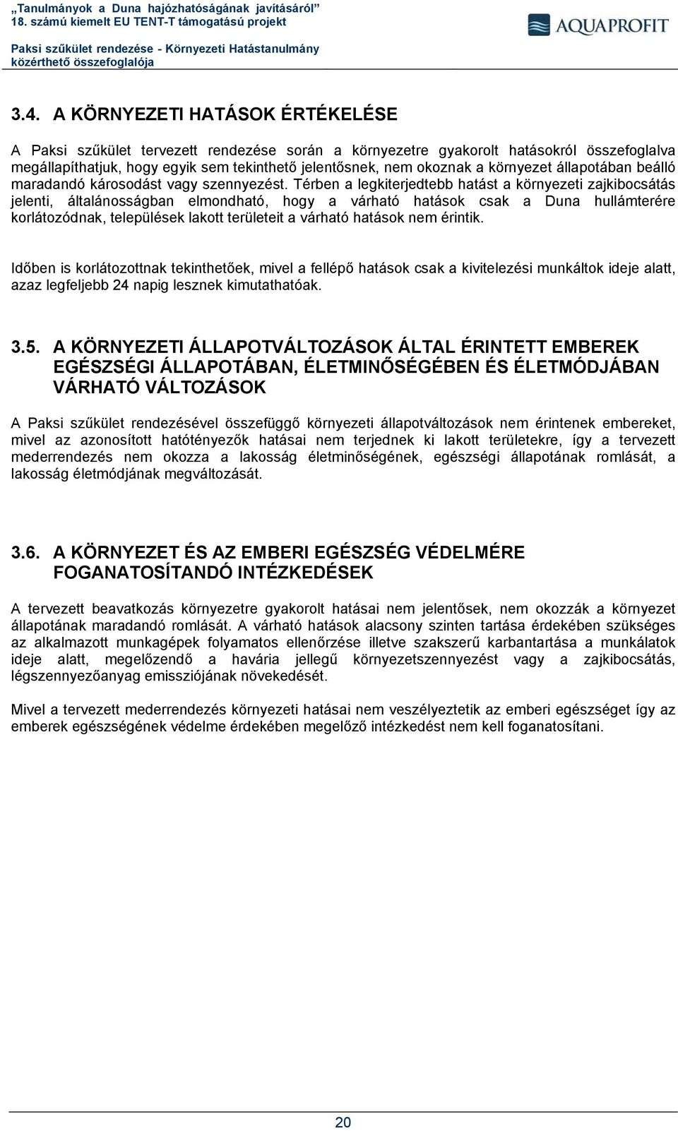 Térben a legkiterjedtebb hatást a környezeti zajkibocsátás jelenti, általánosságban elmondható, hogy a várható hatások csak a Duna hullámterére korlátozódnak, települések lakott területeit a várható