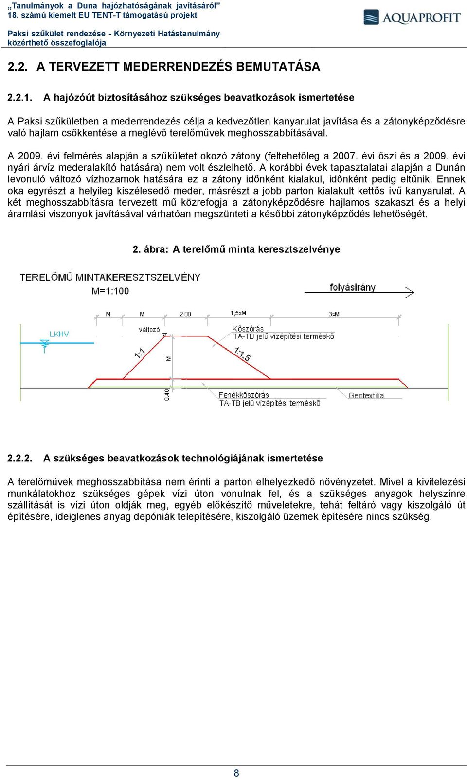 terelőművek meghosszabbításával. A 2009. évi felmérés alapján a szűkületet okozó zátony (feltehetőleg a 2007. évi őszi és a 2009. évi nyári árvíz mederalakító hatására) nem volt észlelhető.