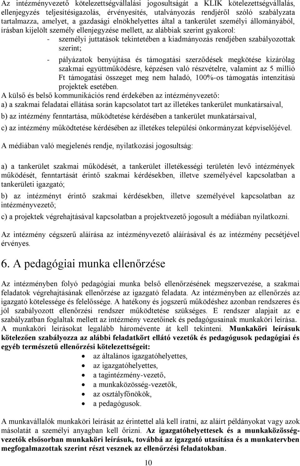 rendjében szabályozottak szerint; - pályázatok benyújtása és támogatási szerződések megkötése kizárólag szakmai együttműködésre, képzésen való részvételre, valamint az 5 millió Ft támogatási összeget