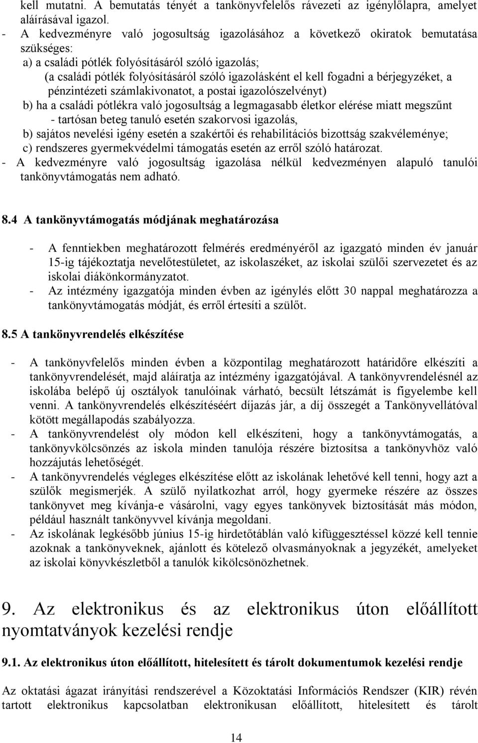 kell fogadni a bérjegyzéket, a pénzintézeti számlakivonatot, a postai igazolószelvényt) b) ha a családi pótlékra való jogosultság a legmagasabb életkor elérése miatt megszűnt - tartósan beteg tanuló