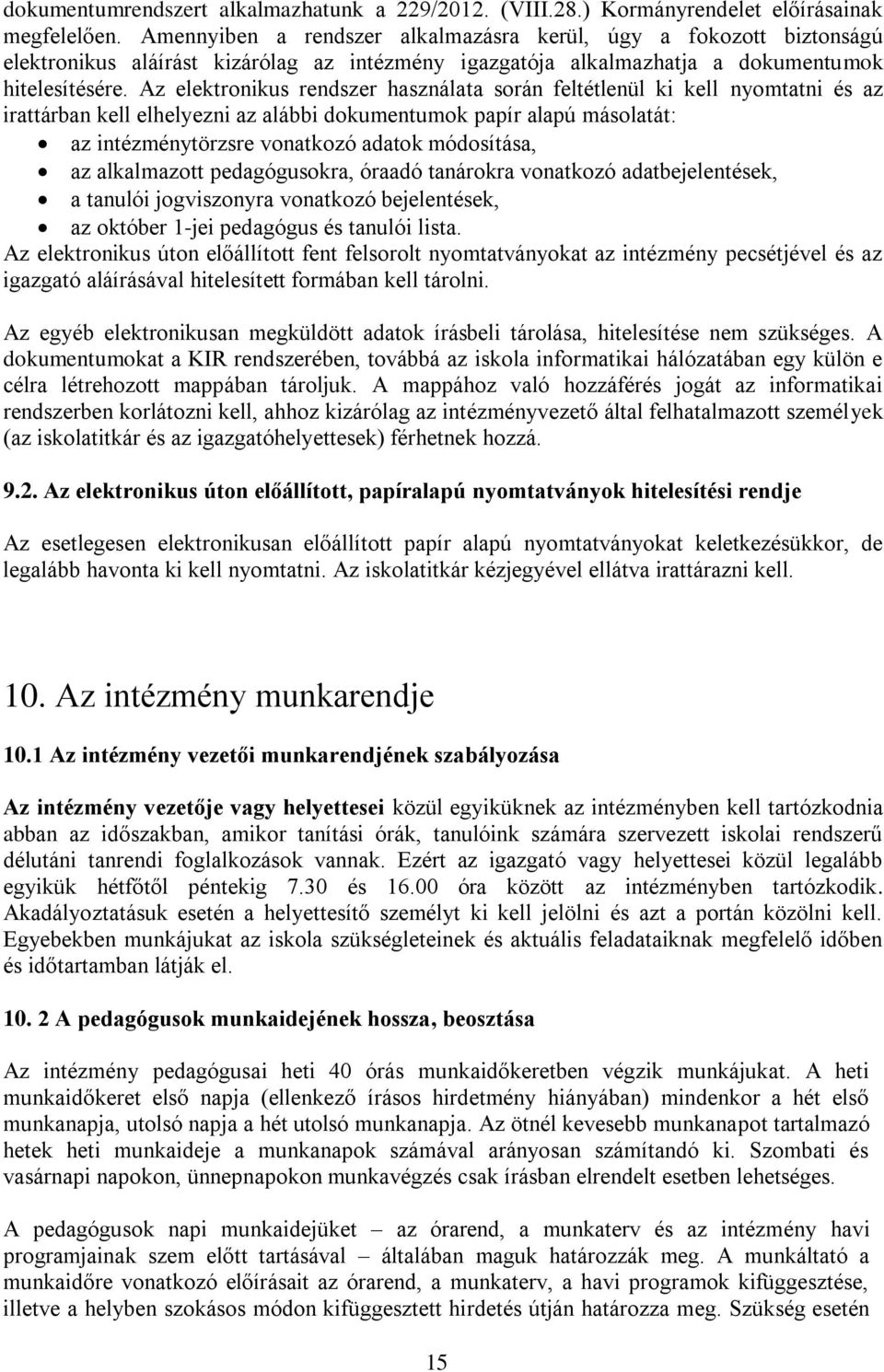 Az elektronikus rendszer használata során feltétlenül ki kell nyomtatni és az irattárban kell elhelyezni az alábbi dokumentumok papír alapú másolatát: az intézménytörzsre vonatkozó adatok módosítása,