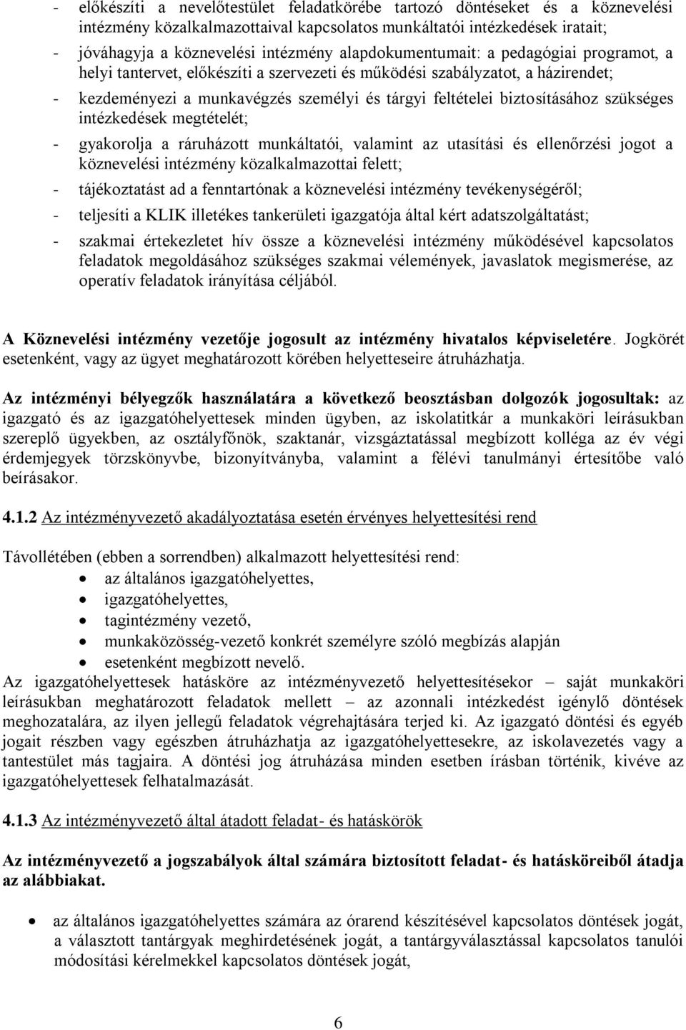 szükséges intézkedések megtételét; - gyakorolja a ráruházott munkáltatói, valamint az utasítási és ellenőrzési jogot a köznevelési intézmény közalkalmazottai felett; - tájékoztatást ad a fenntartónak