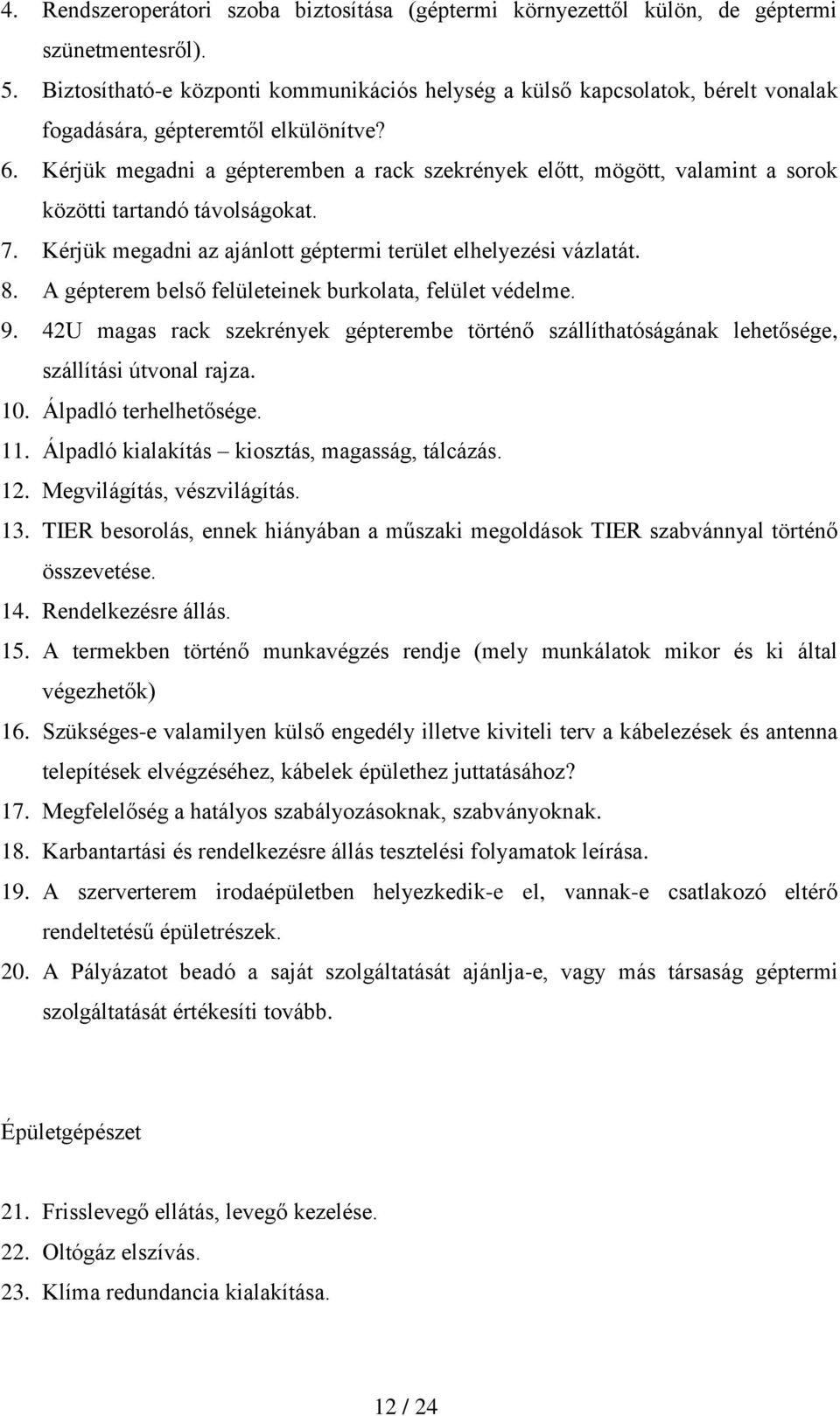 Kérjük megadni a gépteremben a rack szekrények előtt, mögött, valamint a sorok közötti tartandó távolságokat. 7. Kérjük megadni az ajánlott géptermi terület elhelyezési vázlatát. 8.