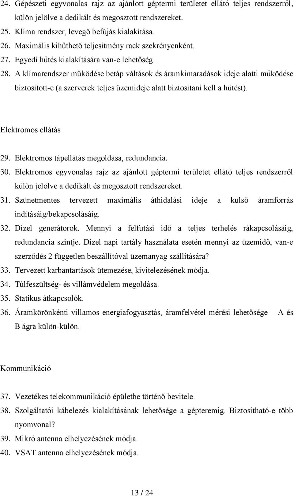 A klímarendszer működése betáp váltások és áramkimaradások ideje alatti működése biztosított-e (a szerverek teljes üzemideje alatt biztosítani kell a hűtést). Elektromos ellátás 29.