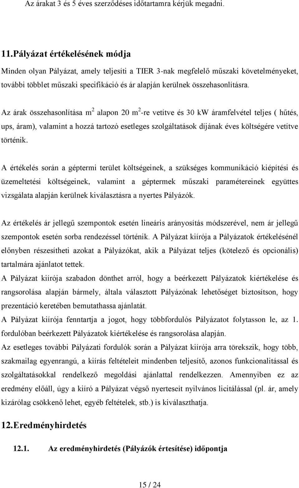 Az árak összehasonlítása m 2 alapon 20 m 2 -re vetítve és 30 kw áramfelvétel teljes ( hűtés, ups, áram), valamint a hozzá tartozó esetleges szolgáltatások díjának éves költségére vetítve történik.