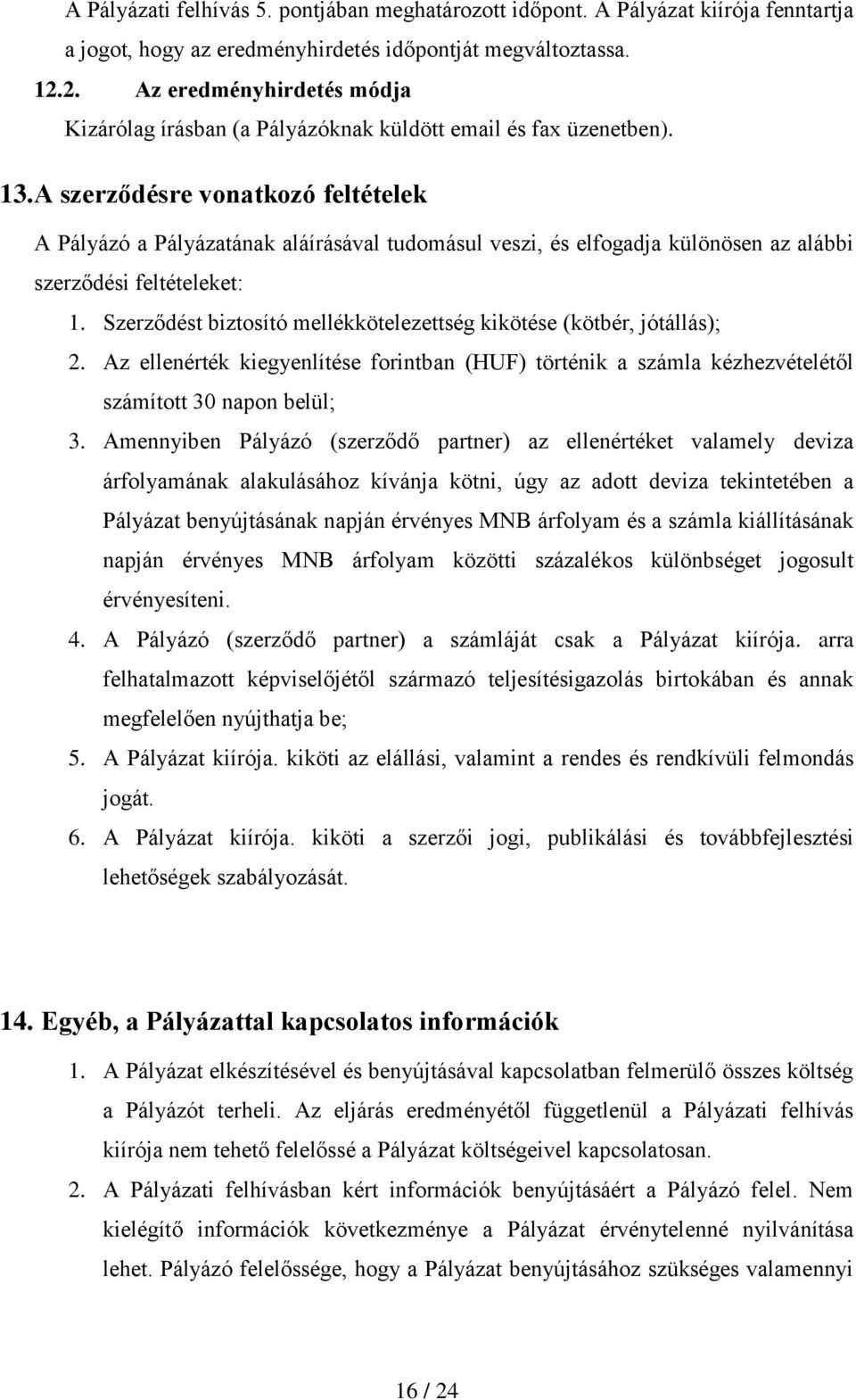 A szerződésre vonatkozó feltételek A Pályázó a Pályázatának aláírásával tudomásul veszi, és elfogadja különösen az alábbi szerződési feltételeket: 1.