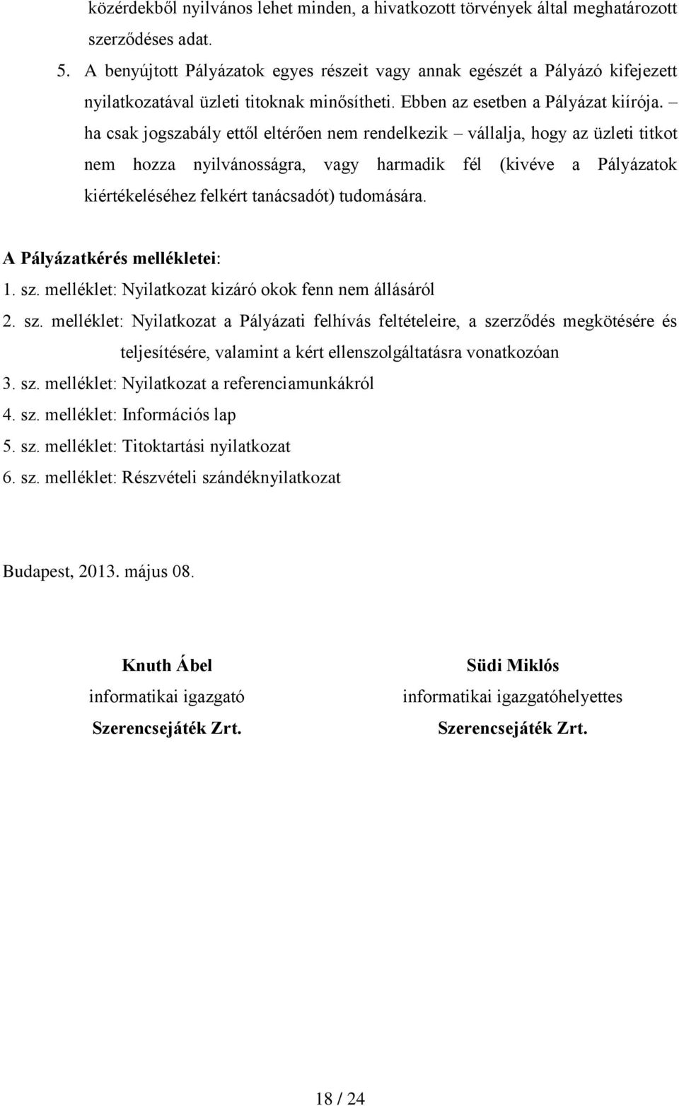 ha csak jogszabály ettől eltérően nem rendelkezik vállalja, hogy az üzleti titkot nem hozza nyilvánosságra, vagy harmadik fél (kivéve a Pályázatok kiértékeléséhez felkért tanácsadót) tudomására.