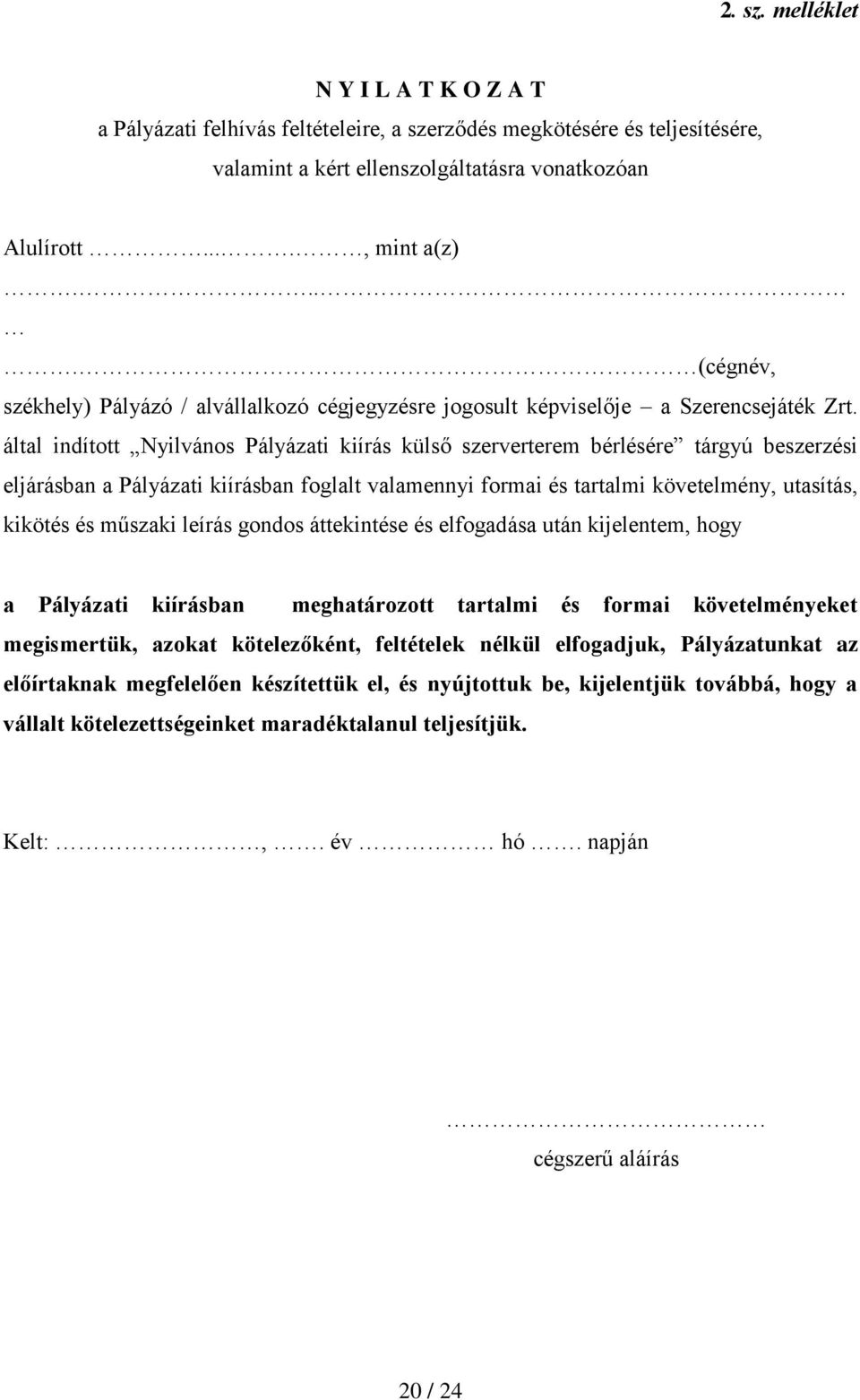 által indított Nyilvános Pályázati kiírás külső szerverterem bérlésére tárgyú beszerzési eljárásban a Pályázati kiírásban foglalt valamennyi formai és tartalmi követelmény, utasítás, kikötés és