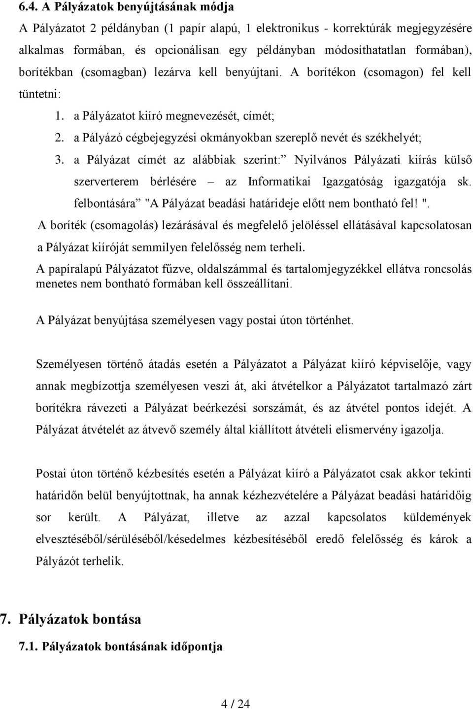 a Pályázó cégbejegyzési okmányokban szereplő nevét és székhelyét; 3.