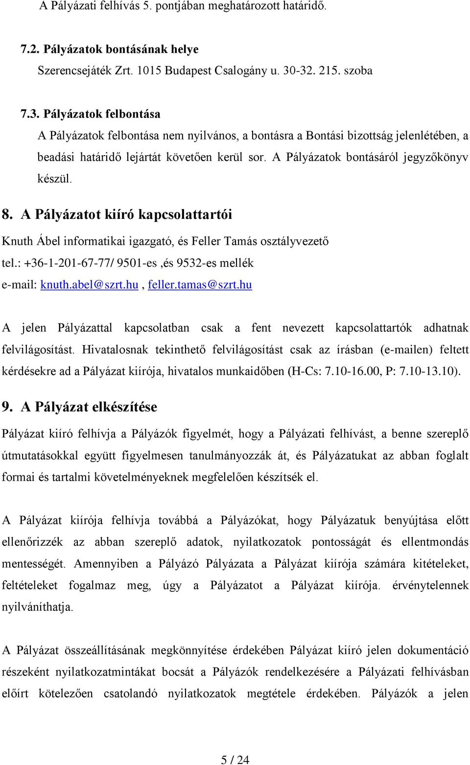 A Pályázatok bontásáról jegyzőkönyv készül. 8. A Pályázatot kiíró kapcsolattartói Knuth Ábel informatikai igazgató, és Feller Tamás osztályvezető tel.