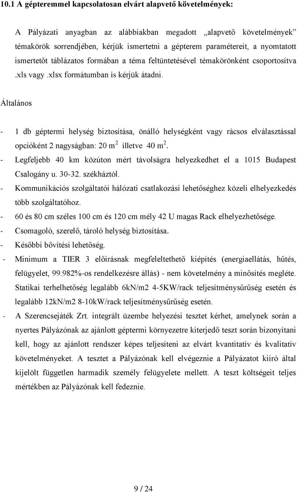 Általános - 1 db géptermi helység biztosítása, önálló helységként vagy rácsos elválasztással opcióként 2 nagyságban: 20 m 2 illetve 40 m 2.