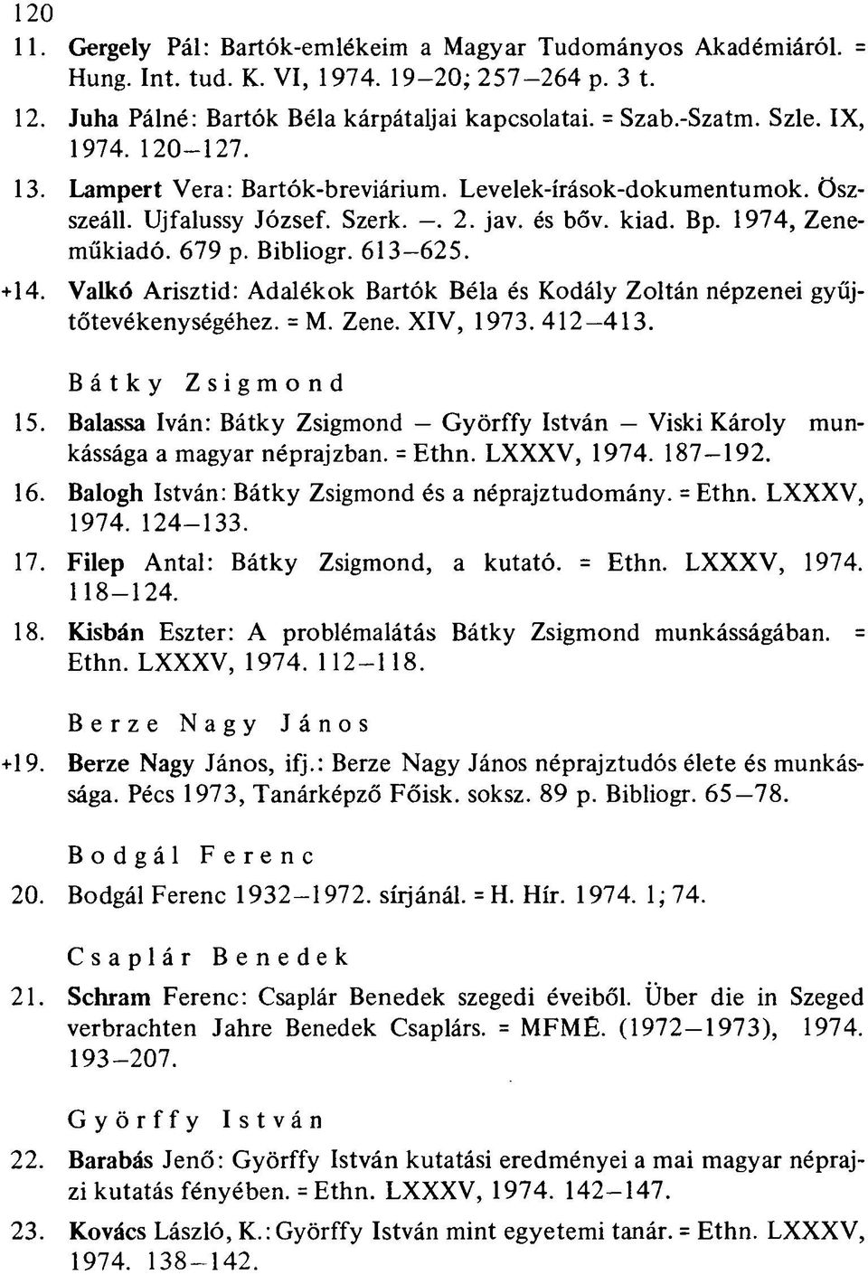 Valkó Arisztid: Adalékok Bartók Béla és Kodály Zoltán népzenei gyűjtőtevékenységéhez. = M. Zene. XIV, 1973. 412-413. Bátky Zsigmond 15.