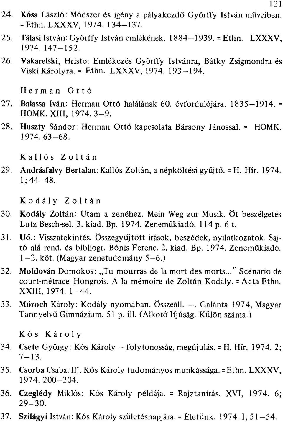 = HOMK. XIII, 1974. 3-9. 28. Huszty Sándor: Herman Ottó kapcsolata Bársony Jánossal. = HOMK. 1974. 63-68. Kallós Zoltán 29. Andrásfalvy Bertalan: Kallós Zoltán, a népköltési gyűjtő. = H. Hír. 1974. 1 ; 44-48.