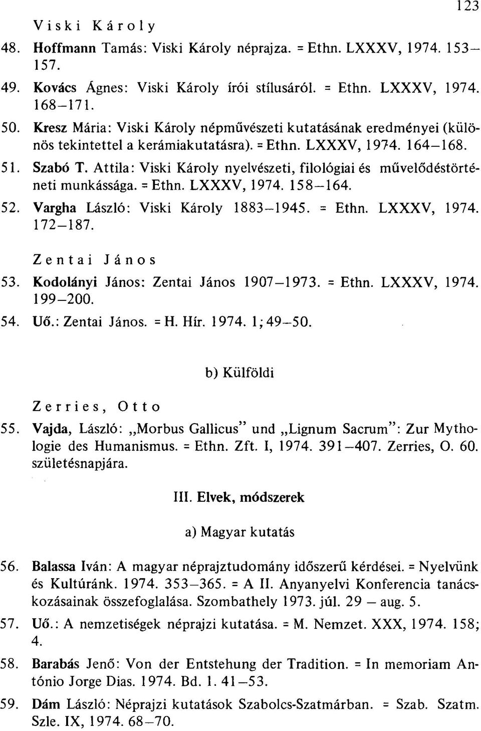 Attila : Viski Károly nyelvészeti, filológiai és művelődéstörténeti munkássága. = Ethn. LXXXV, 1974. 158-164. 52. Vargha László: Viski Károly 1883-1945. = Ethn. LXXXV, 1974. 172-187. Zentai János 53.