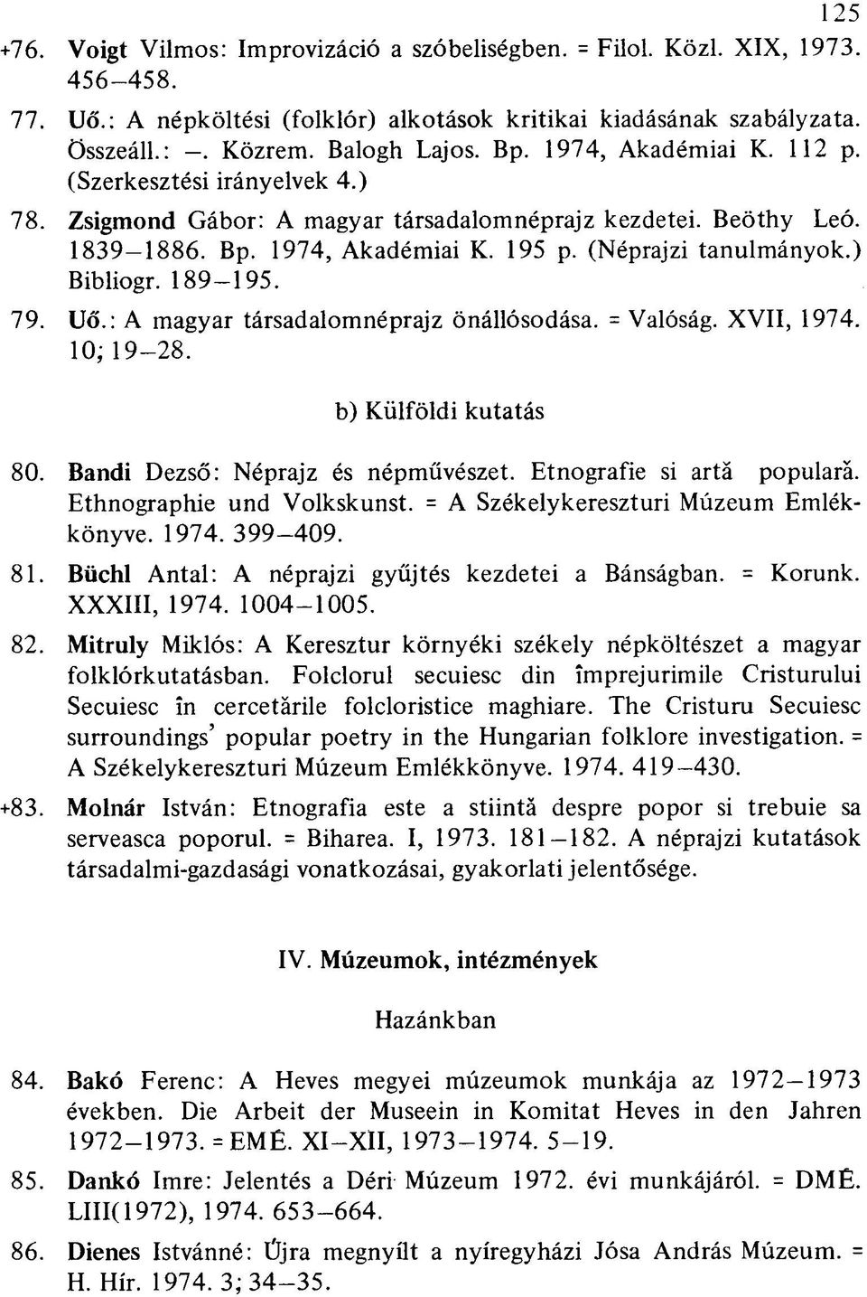 189-195. 79. Uő.: A magyar társadalomnéprajz önállósodása. = Valóság. XVII, 1974. 10; 19-28. b) Külföldi kutatás 80. Bandi Dezső: Néprajz és népművészet. Etnografie si artä popularä.