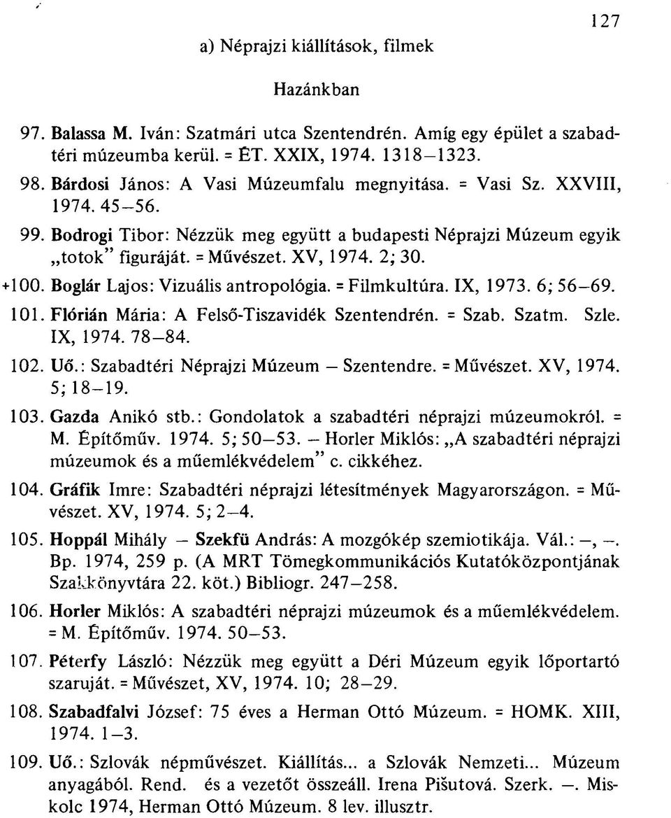 Boglár Lajos: Vizuális antropológia. = Filmkultúra. IX, 1973. 6; 56-69. 101. Flórián Mária: A Felső-Tiszavidék Szentendrén. = Szab. Szatm. Szle. IX, 1974. 78-84. 102. Uő.