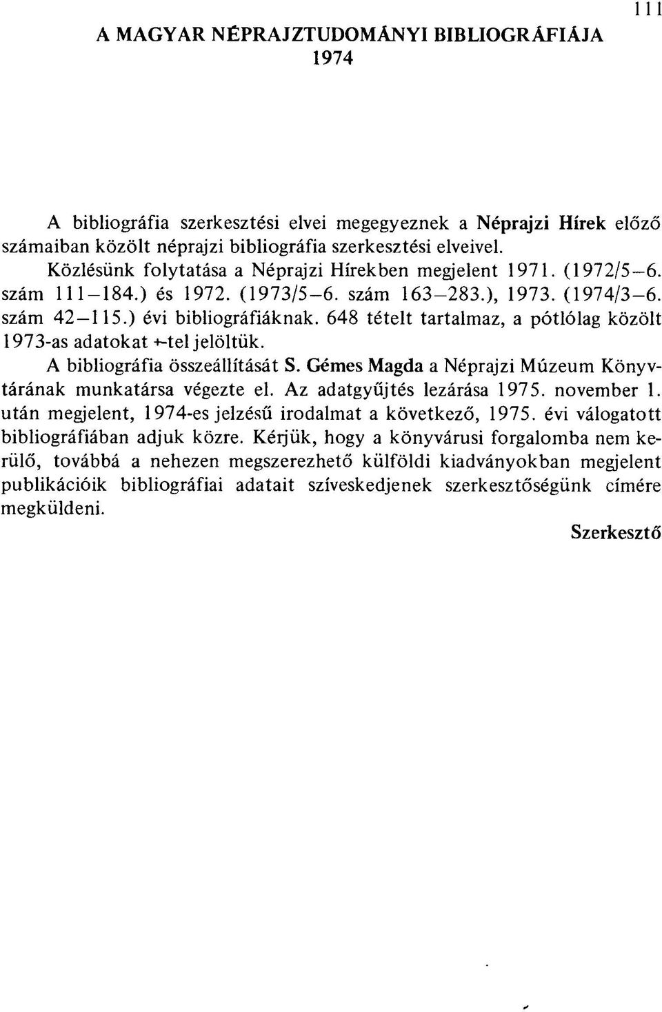 648 tételt tartalmaz, a pótlólag közölt 1973-as adatokat +-tel jelöltük. A bibliográfia összeállítását S. Gémes Magda a Néprajzi Múzeum Könyvtárának munkatársa végezte el.