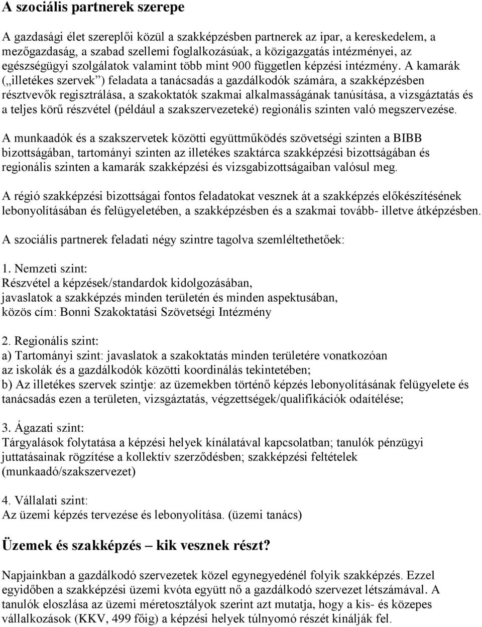 A kamarák ( illetékes szervek ) feladata a tanácsadás a gazdálkodók számára, a szakképzésben résztvevők regisztrálása, a szakoktatók szakmai alkalmasságának tanúsítása, a vizsgáztatás és a teljes