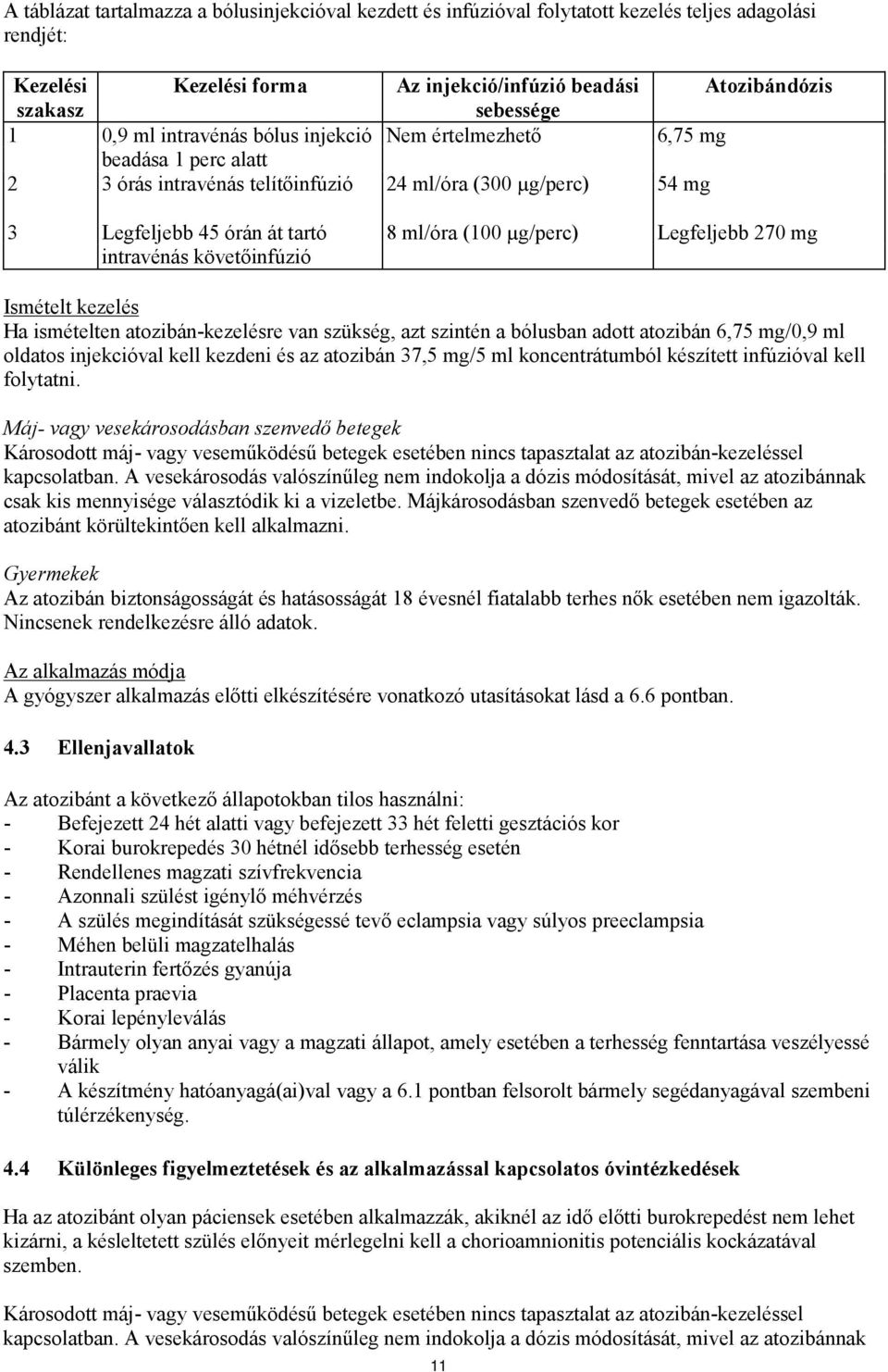 ml/óra (100 µg/perc) Legfeljebb 270 mg Ismételt kezelés Ha ismételten atozibán-kezelésre van szükség, azt szintén a bólusban adott atozibán 6,75 mg/0,9 ml oldatos injekcióval kell kezdeni és az