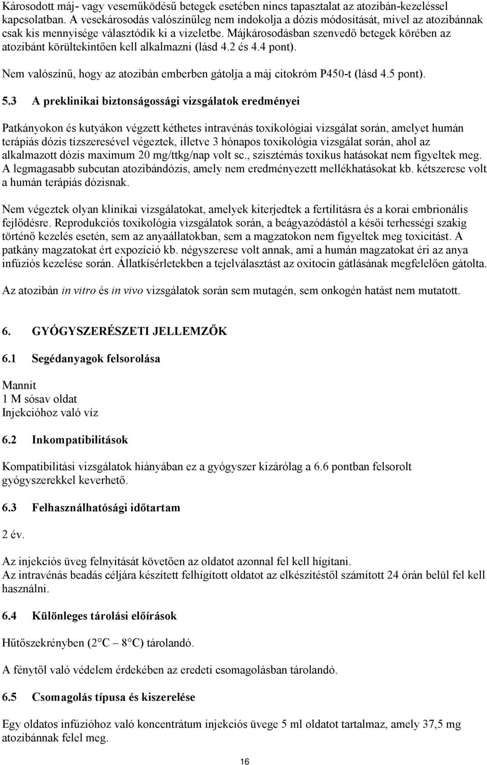 Májkárosodásban szenvedő betegek körében az atozibánt körültekintően kell alkalmazni (lásd 4.2 és 4.4 pont). Nem valószínű, hogy az atozibán emberben gátolja a máj citokróm P450-t (lásd 4.5 pont). 5.