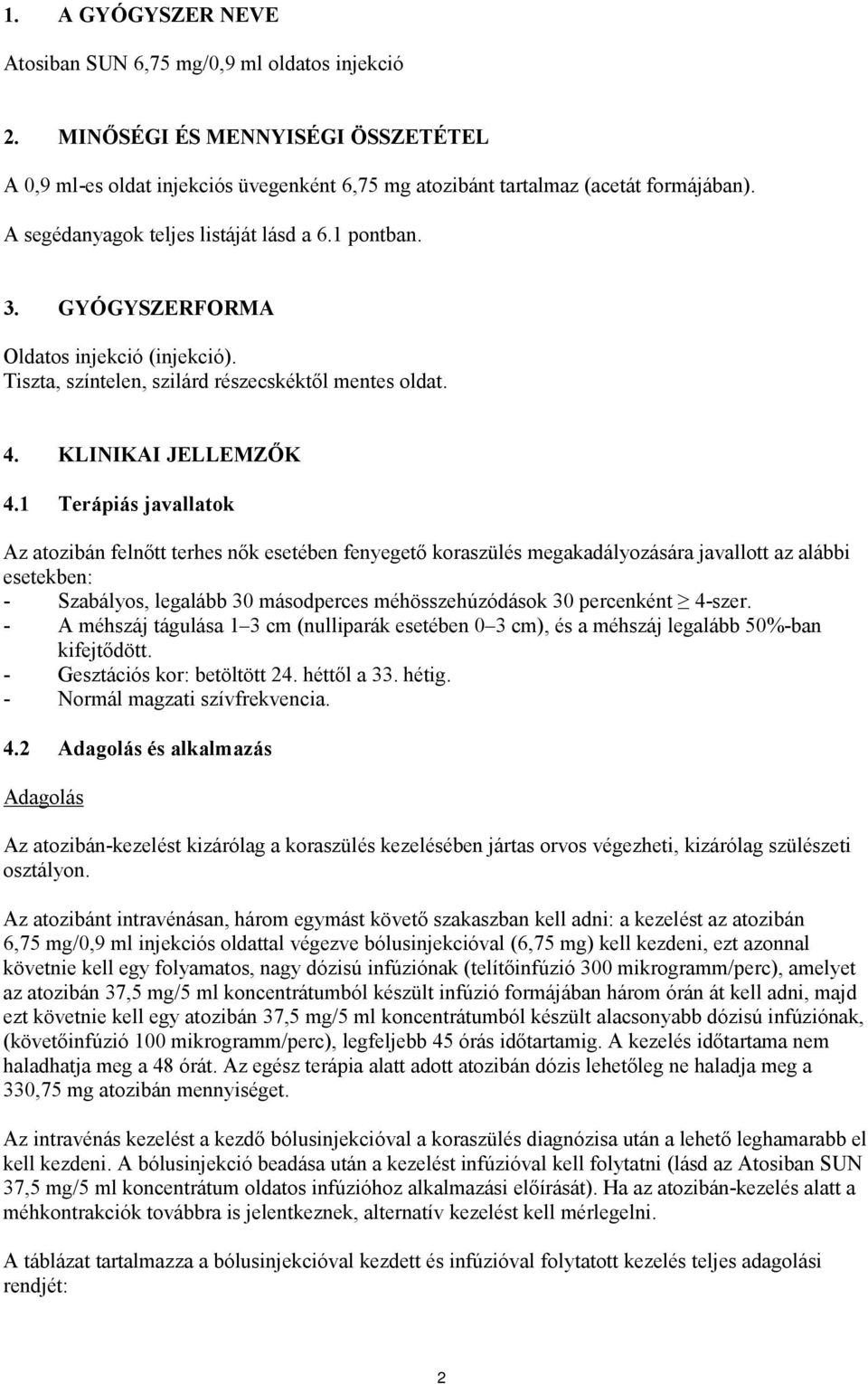 1 Terápiás javallatok Az atozibán felnőtt terhes nők esetében fenyegető koraszülés megakadályozására javallott az alábbi esetekben: - Szabályos, legalább 30 másodperces méhösszehúzódások 30