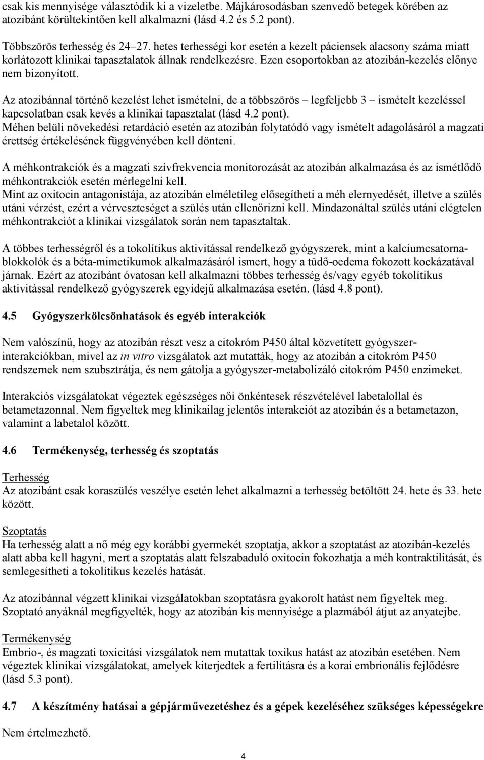 Az atozibánnal történő kezelést lehet ismételni, de a többszörös legfeljebb 3 ismételt kezeléssel kapcsolatban csak kevés a klinikai tapasztalat (lásd 4.2 pont).