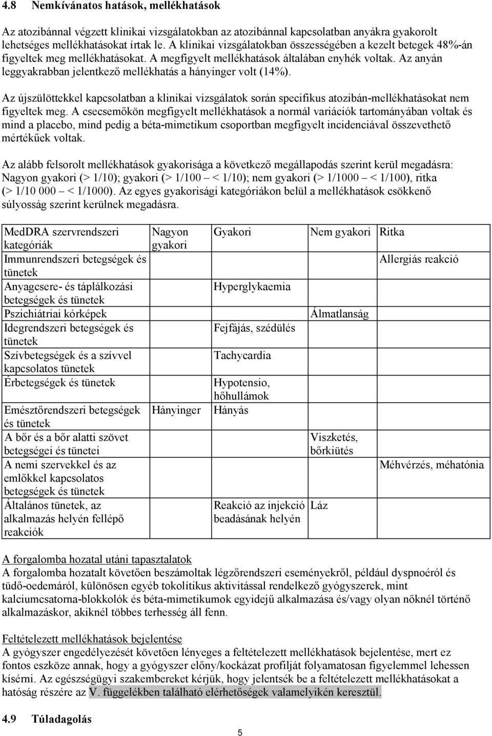 Az anyán leggyakrabban jelentkező mellékhatás a hányinger volt (14%). Az újszülöttekkel kapcsolatban a klinikai vizsgálatok során specifikus atozibán-mellékhatásokat nem figyeltek meg.