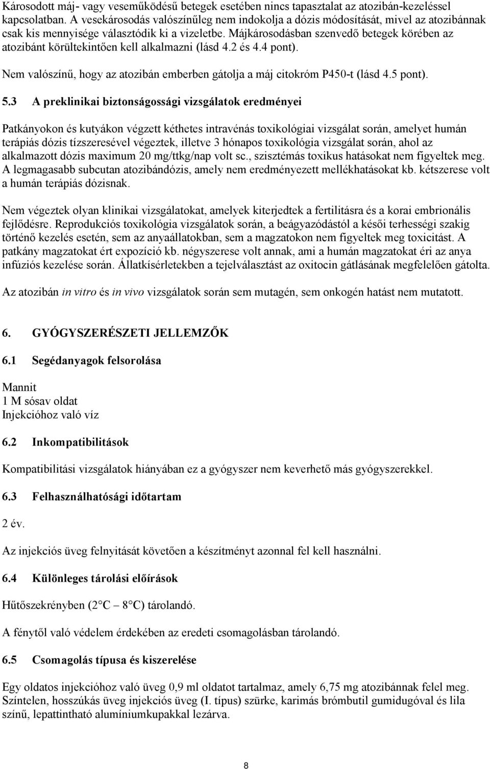 Májkárosodásban szenvedő betegek körében az atozibánt körültekintően kell alkalmazni (lásd 4.2 és 4.4 pont). Nem valószínű, hogy az atozibán emberben gátolja a máj citokróm P450-t (lásd 4.5 pont). 5.