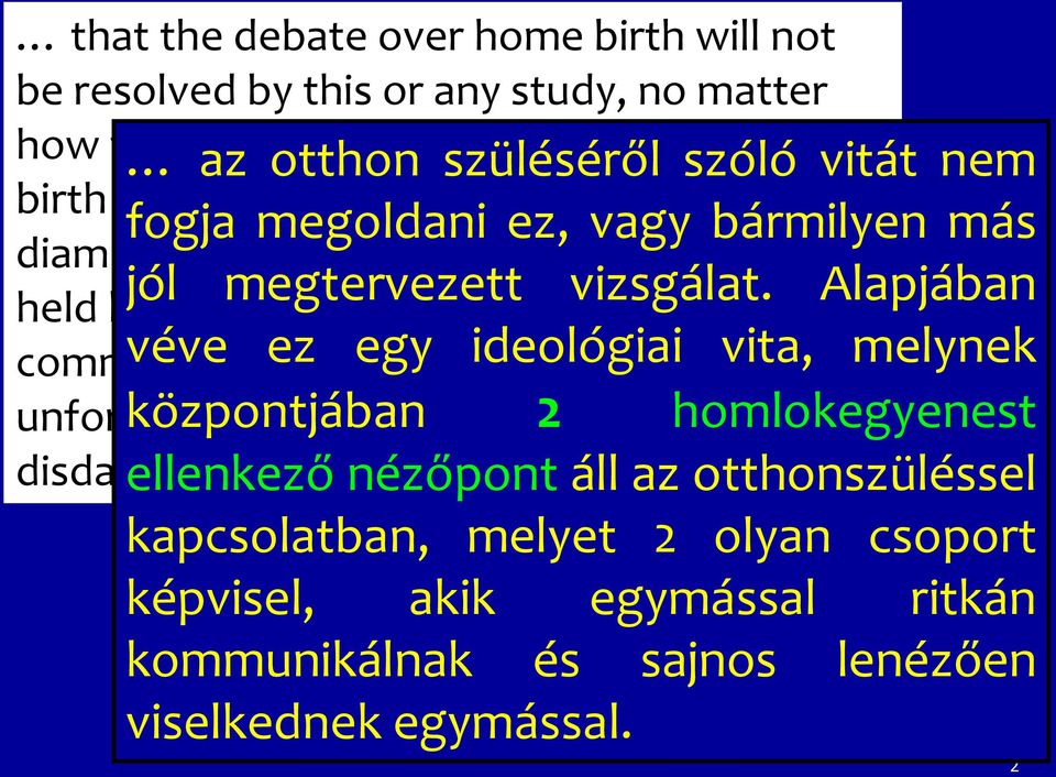 other and unfortunately often hold each other in disdain. az otthon szüléséről szóló vitát nem fogja megoldani ez, vagy bármilyen más jól megtervezett vizsgálat.