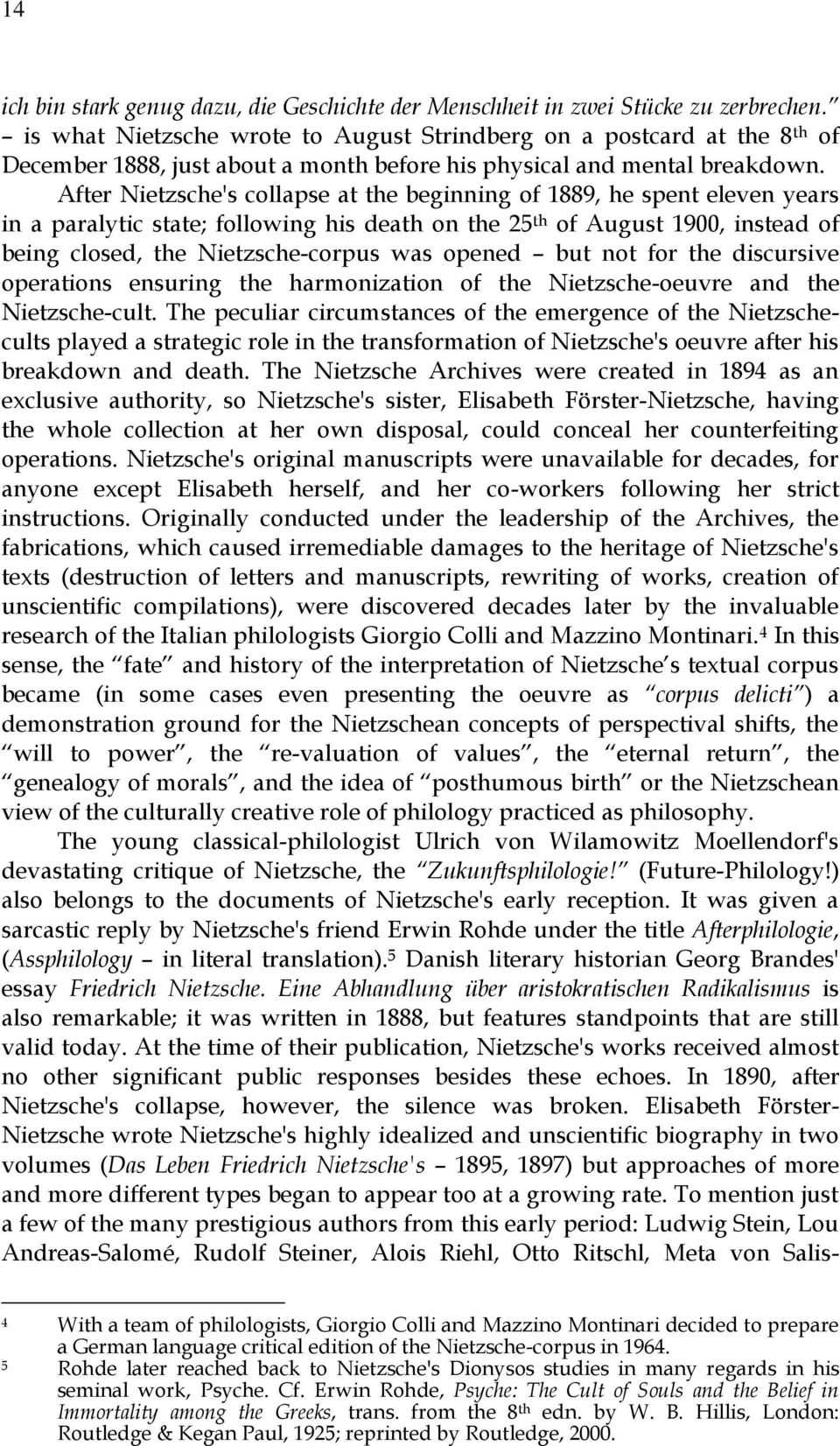 After Nietzsche's collapse at the beginning of 1889, he spent eleven years in a paralytic state; following his death on the 25 th of August 1900, instead of being closed, the Nietzsche-corpus was