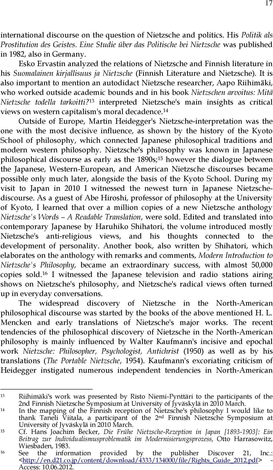 It is also important to mention an autodidact Nietzsche researcher, Aapo Riihimäki, who worked outside academic bounds and in his book Nietzschen arvoitus: Mitä Nietzsche todella tarkoitti?