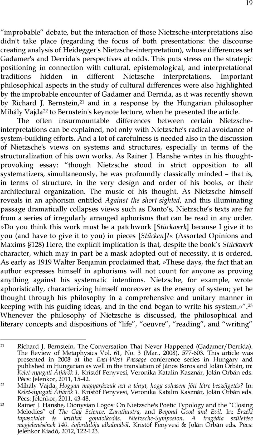 This puts stress on the strategic positioning in connection with cultural, epistemological, and interpretational traditions hidden in different Nietzsche interpretations.