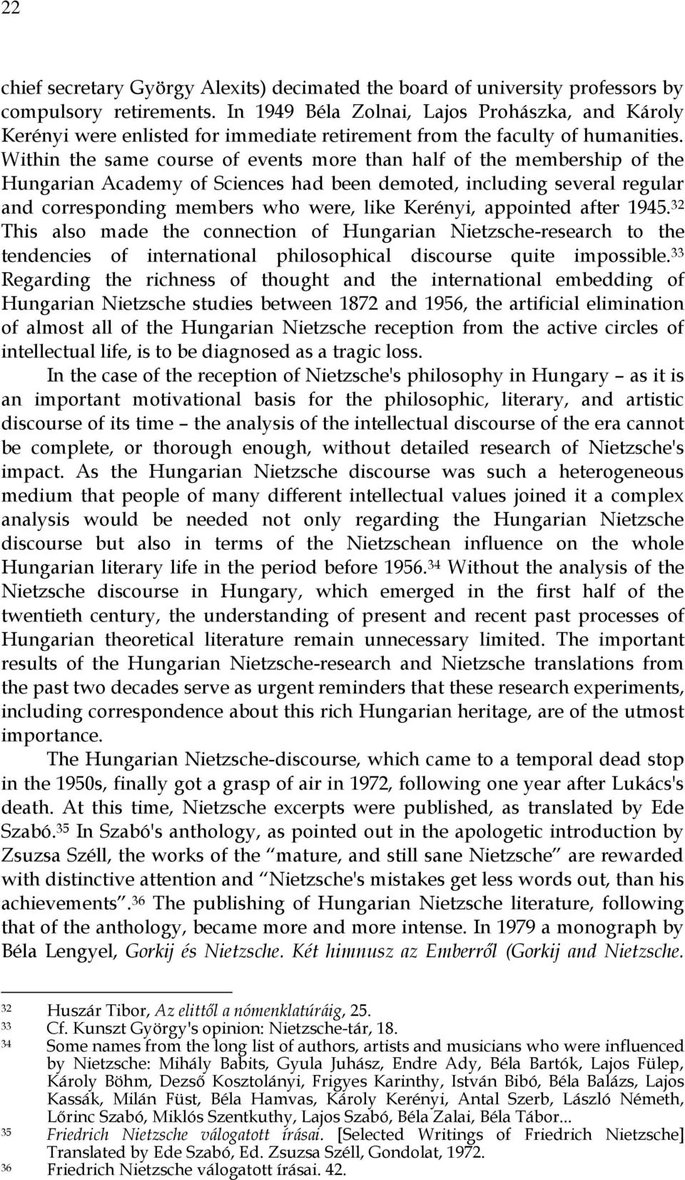 Within the same course of events more than half of the membership of the Hungarian Academy of Sciences had been demoted, including several regular and corresponding members who were, like Kerényi,