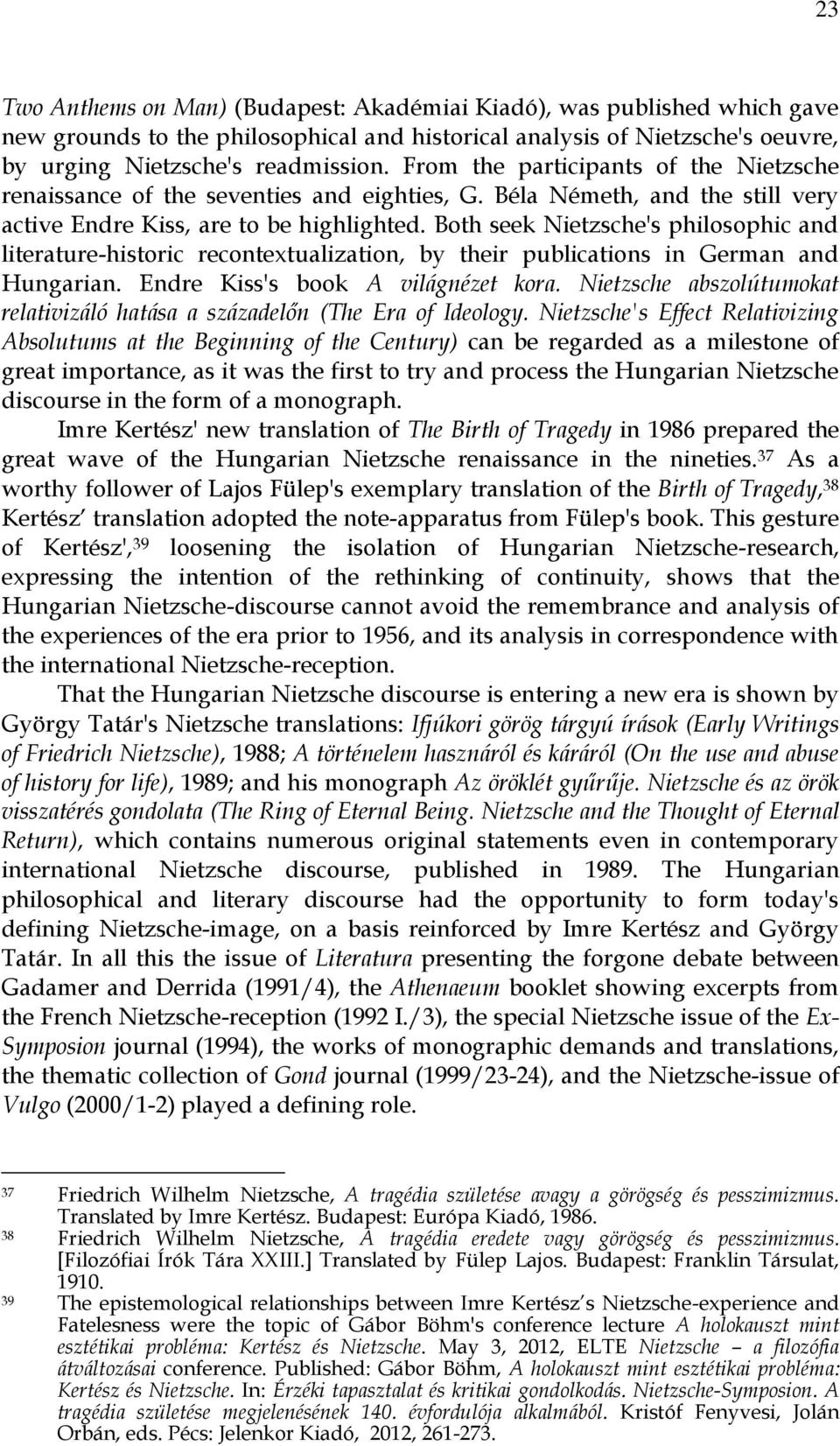 Both seek Nietzsche's philosophic and literature-historic recontextualization, by their publications in German and Hungarian. Endre Kiss's book A világnézet kora.