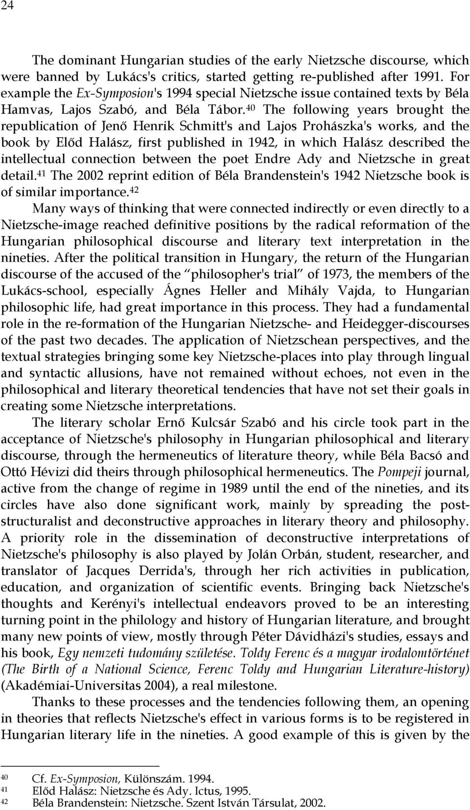 40 The following years brought the republication of Jenő Henrik Schmitt's and Lajos Prohászka's works, and the book by Előd Halász, first published in 1942, in which Halász described the intellectual