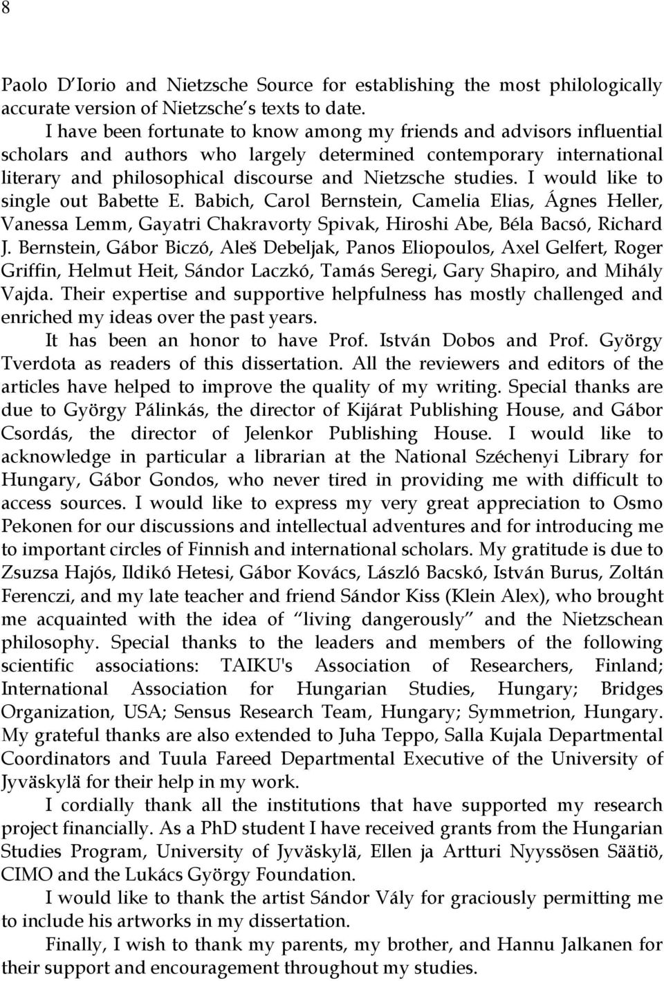 studies. I would like to single out Babette E. Babich, Carol Bernstein, Camelia Elias, Ágnes Heller, Vanessa Lemm, Gayatri Chakravorty Spivak, Hiroshi Abe, Béla Bacsó, Richard J.