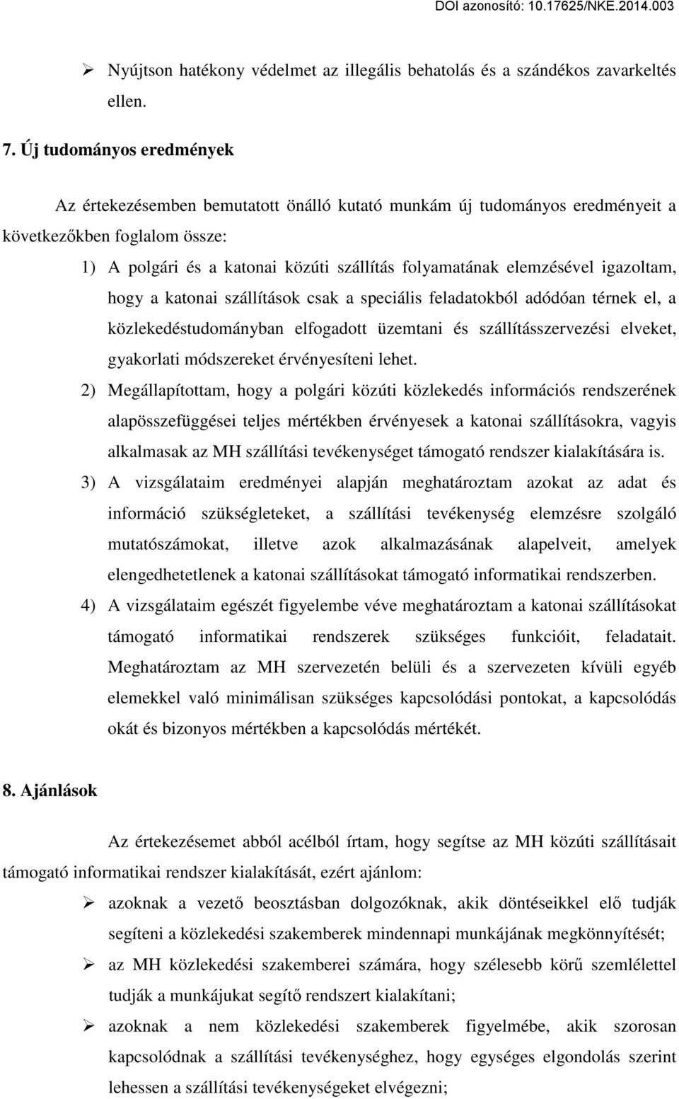 elemzésével igazoltam, hogy a katonai szállítások csak a speciális feladatokból adódóan térnek el, a közlekedéstudományban elfogadott üzemtani és szállításszervezési elveket, gyakorlati módszereket