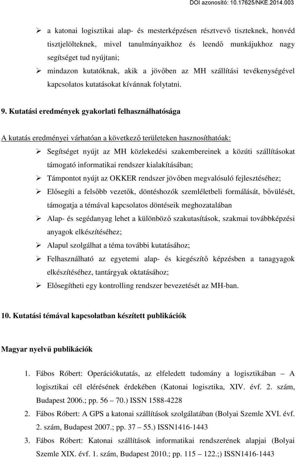 Kutatási eredmények gyakorlati felhasználhatósága A kutatás eredményei várhatóan a következő területeken hasznosíthatóak: Segítséget nyújt az MH közlekedési szakembereinek a közúti szállításokat