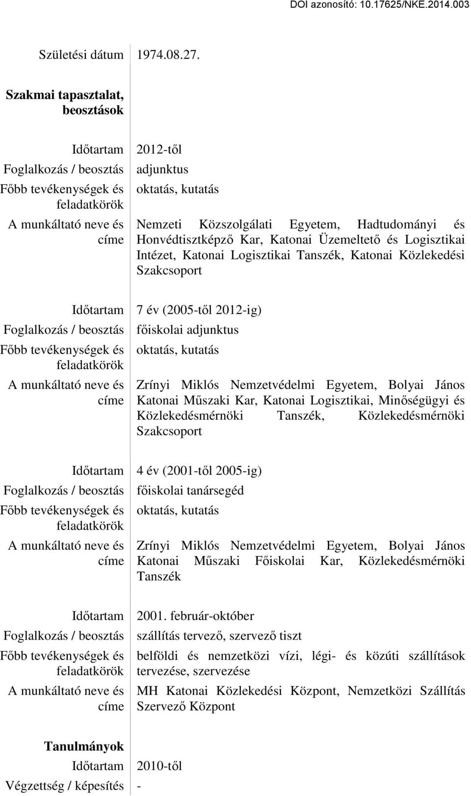 Hadtudományi és Honvédtisztképző Kar, Katonai Üzemeltető és Logisztikai Intézet, Katonai Logisztikai Tanszék, Katonai Közlekedési Szakcsoport Időtartam 7 év (2005-től 2012-ig) Foglalkozás / beosztás