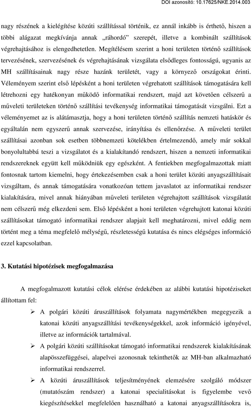 Megítélésem szerint a honi területen történő szállítások tervezésének, szervezésének és végrehajtásának vizsgálata elsődleges fontosságú, ugyanis az MH szállításainak nagy része hazánk területét,