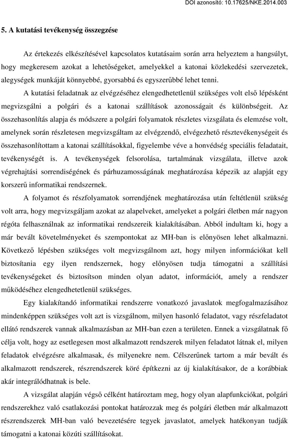 A kutatási feladatnak az elvégzéséhez elengedhetetlenül szükséges volt első lépésként megvizsgálni a polgári és a katonai szállítások azonosságait és különbségeit.