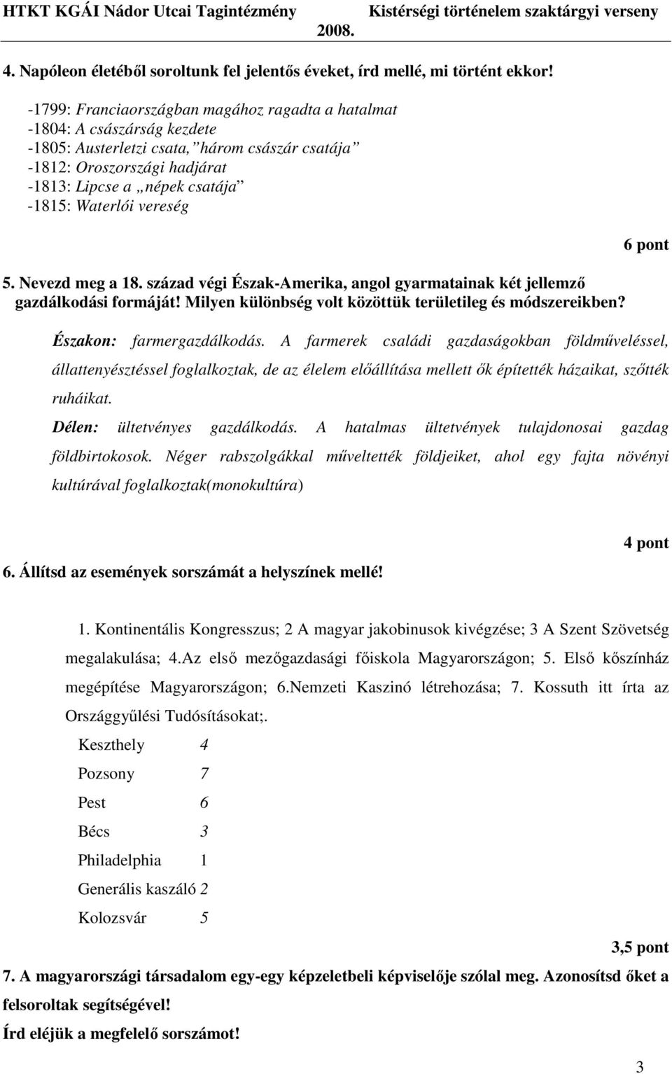 Waterlói vereség 5. Nevezd meg a 18. század végi Észak-Amerika, angol gyarmatainak két jellemzı gazdálkodási formáját! Milyen különbség volt közöttük területileg és módszereikben?