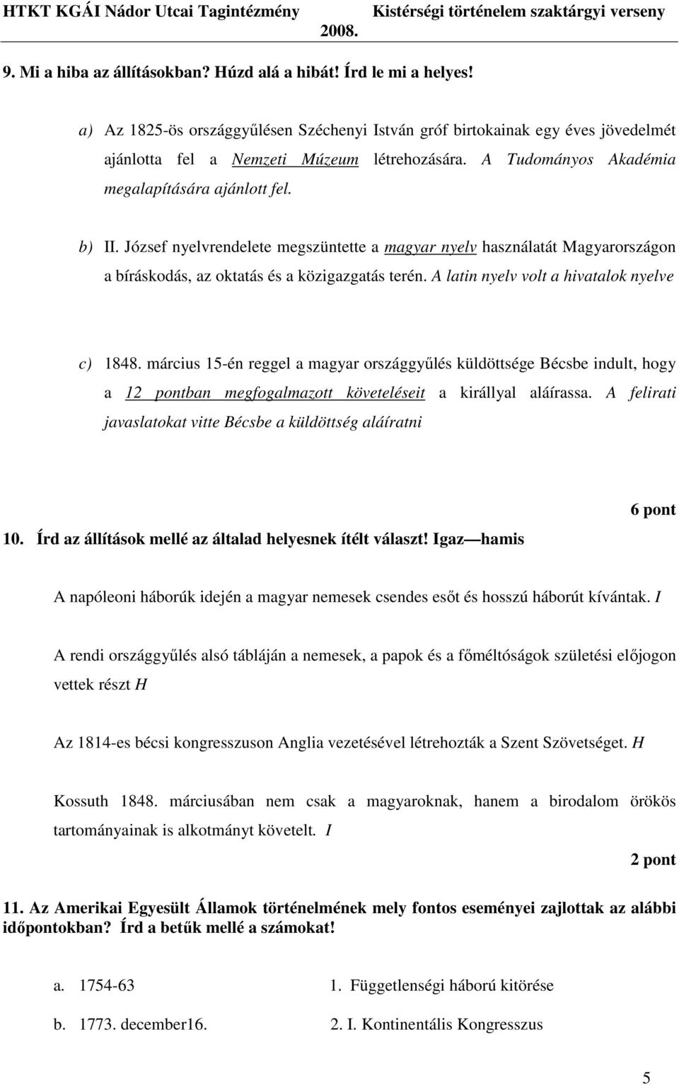 A latin nyelv volt a hivatalok nyelve c) 1848. március 15-én reggel a magyar országgyőlés küldöttsége Bécsbe indult, hogy a 12 pontban megfogalmazott követeléseit a királlyal aláírassa.