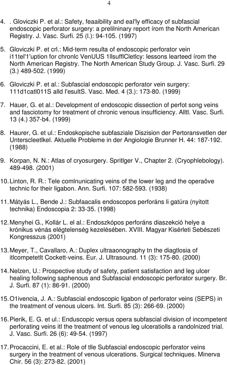 The North American Study Group. J. Vasc. Surfi. 29 (3.) 489-502. (1999) 6. Gloviczki P. et al.: Subfascial endoscopic perforator vein surgery: 111d1catl011S alld I'esultS. Vasc. Med. 4 (3.): 173-80.