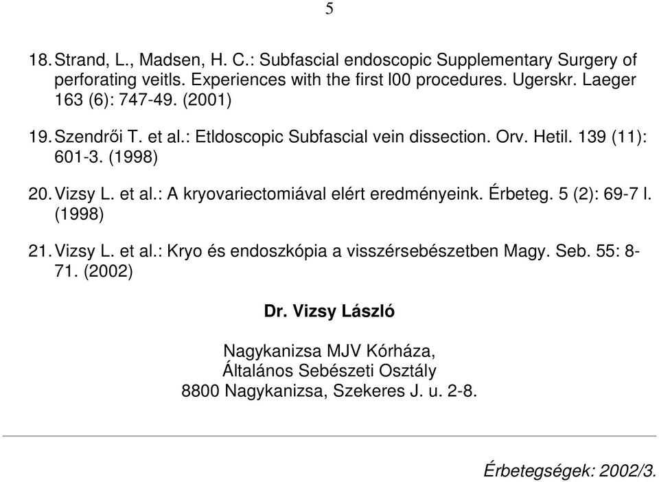 Vizsy L. et al.: A kryovariectomiával elért eredményeink. Érbeteg. 5 (2): 69-7 l. (1998) 21. Vizsy L. et al.: Kryo és endoszkópia a visszérsebészetben Magy.