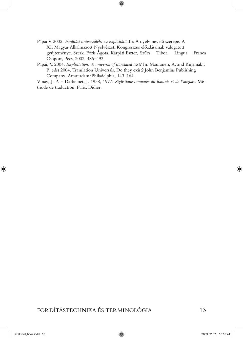 In: Mauranen, A. and Kujamäki, P. eds) 2004. Translation Universals. Do they exist? John Benjamins Publishing Company, Amsterdam/Philadelphia, 143 164. Vinay, J. P. Darbelnet, J.