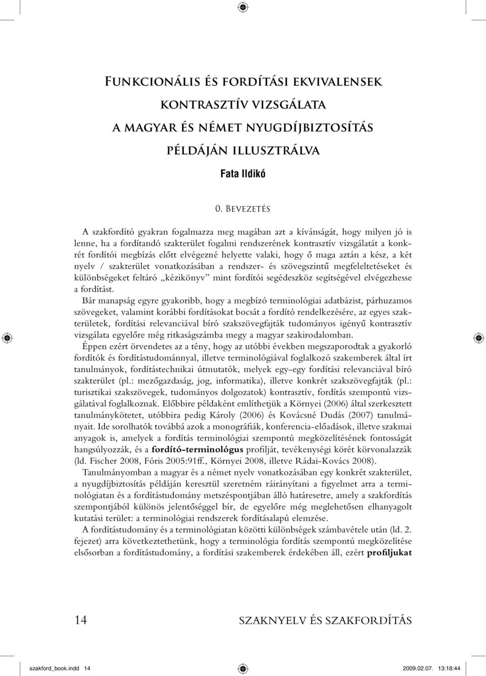 elôtt elvégezné helyette valaki, hogy ô maga aztán a kész, a két nyelv / szakterület vonatkozásában a rendszer- és szövegszintû megfeleltetéseket és különbségeket feltáró kézikönyv mint fordítói