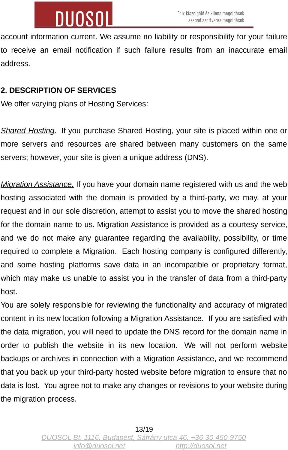 If you purchase Shared Hosting, your site is placed within one or more servers and resources are shared between many customers on the same servers; however, your site is given a unique address (DNS).